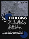 Cover Your Tracks Without Changing Your Identity (eBook): How to Disappear Until You WANT to Be Found